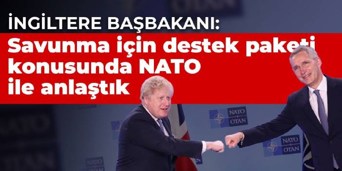 İngiltere Başbakanı: Savunma birlikleri, uçaklar ve gemiler içeren destek paketi için NATO ile anlaştık