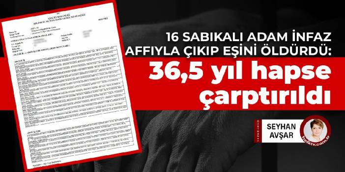 16 sabıkalı adam infaz affıyla çıkıp eşini öldürdü: 36,5 yıl hapse çarptırıldı