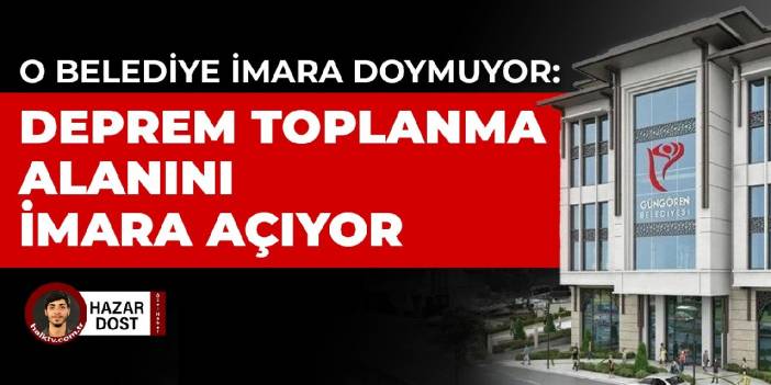 O belediye imara doymuyor: Deprem toplanma alanını imara açıyor