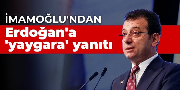 İmamoğlu'ndan Erdoğan'a 'yaygara' yanıtı