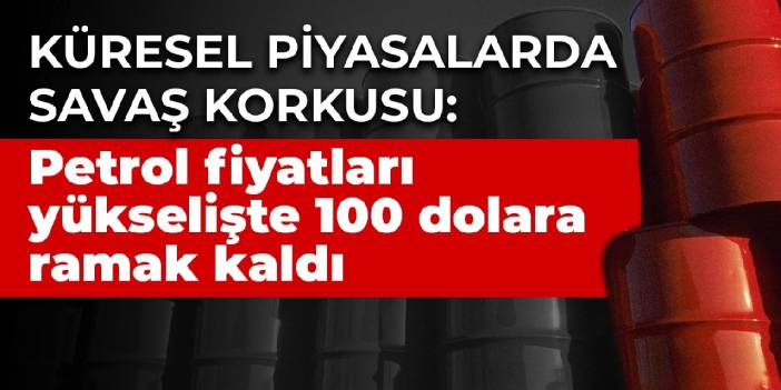 Küresel piyasalarda savaş korkusu: Petrol fiyatları yükselişte 100 dolara ramak kaldı