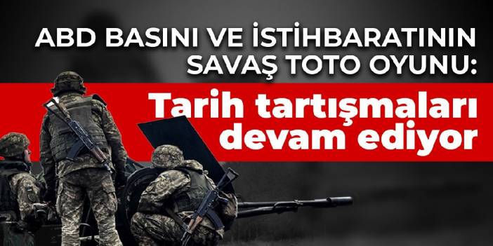 ABD basını ve istihbaratının savaş toto oyunu: Tarih tartışmaları devam ediyor