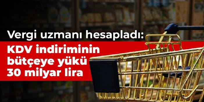 Vergi uzmanı hesapladı: KDV indiriminin bütçeye yükü 30 milyar lira