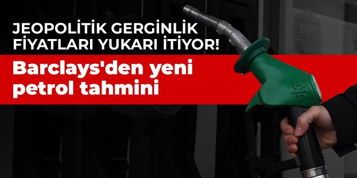 Jeopolitik gerginlik fiyatları yukarı itiyor! Barclays'den yeni petrol tahmini