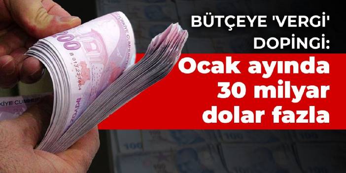 Bütçeye 'vergi' dopingi: Ocak ayında 30 milyar dolar fazla