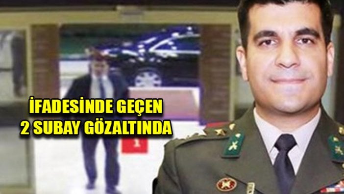 İtirafçı Yüzbaşı Burak Akın'ın ifadesinde geçen 2 subay gözaltına alındı