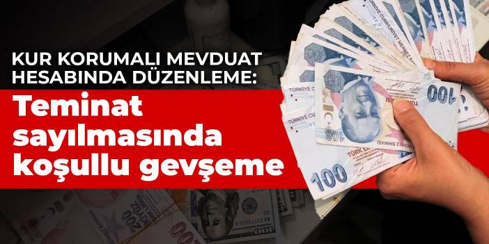 Kur Korumalı Mevduat hesabında düzenleme: Teminat sayılmasında koşullu gevşeme