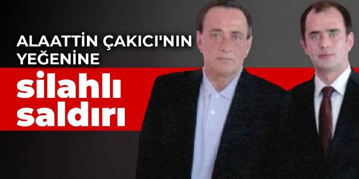 Alaattin Çakıcı'nın yeğenine silahlı saldırı