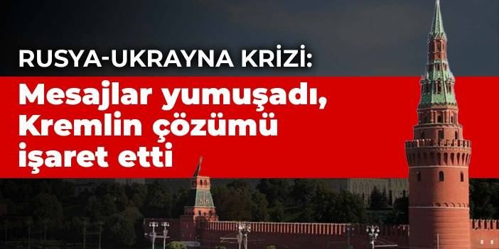 Rusya-Ukrayna krizi: Mesajlar yumuşadı, Kremlin çözümü işaret etti