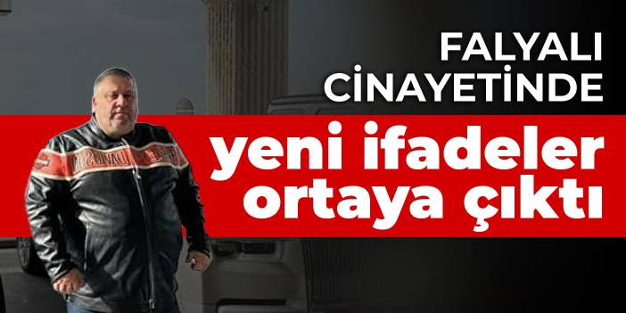 Falyalı cinayetinde yeni ifadeler ortaya çıktı