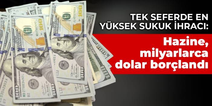 Tek seferde en yüksek sukuk ihracı: Hazine, milyarlarca dolar borçlandı