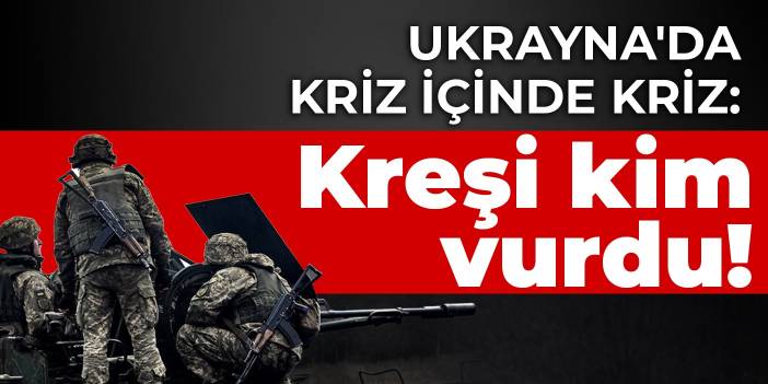 Ukrayna'da kriz içinde kriz: Kreşi kim vurdu!