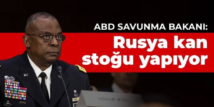 ABD Savunma Bakanı: Rusya kan stoğu yapıyor