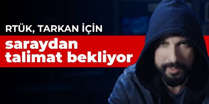 RTÜK, Tarkan için saraydan talimat bekliyor