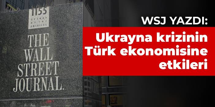 WSJ yazdı: Ukrayna krizinin Türk ekonomisine etkileri