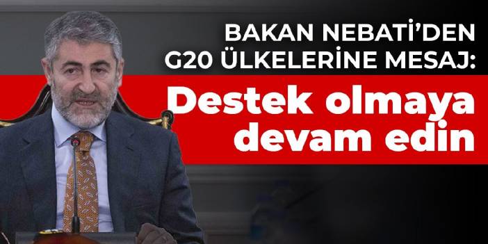 Bakan Nebati’den G20 ülkelerine mesaj: Destek olmaya devam edin