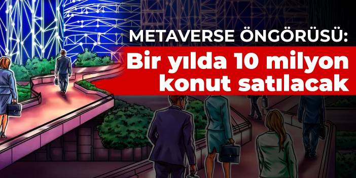 Metaverse öngörüsü: Bir yılda 10 milyon konut satılacak