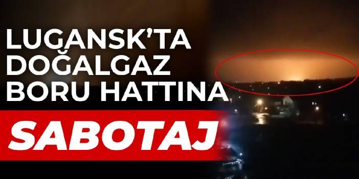 Lugansk’ta doğalgaz boru hattına sabotaj