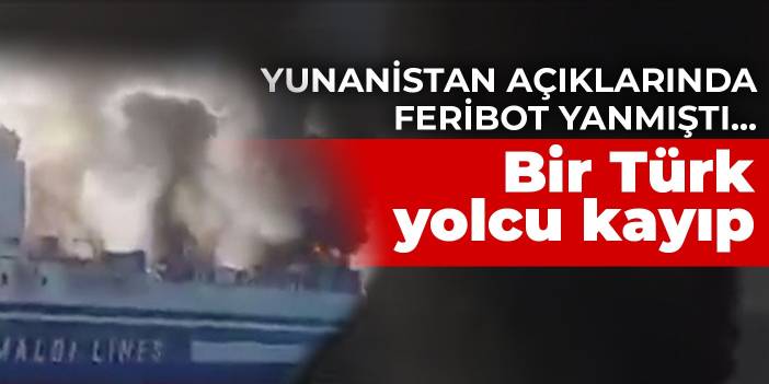 Yunanistan açıklarında feribot yanmıştı... Bir Türk yolcu kayıp