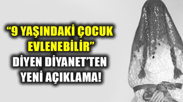 "9 yaşındaki çocuk evlenebilir" diyen Diyanet'ten yeni açıklama!