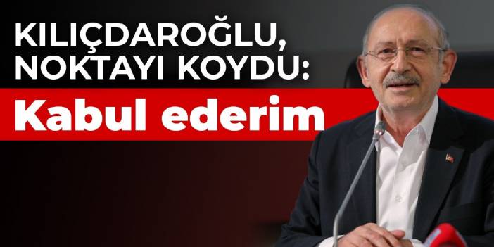 Kılıçdaroğlu: Beş genel başkan teklif ederse cumhurbaşkanlığı adaylığını kabul ederim