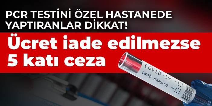 PCR testini özel hastanede yaptıranlar dikkat! Ücret iade edilmezse 5 katı ceza