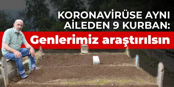 Koronavirüse aynı aileden 9 kurban: Genlerimiz araştırılsın