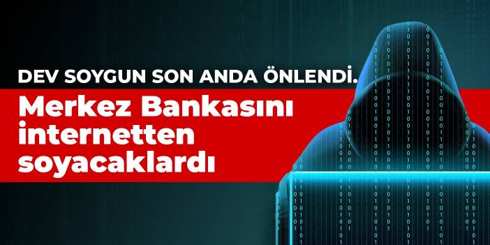 Dev soygun son anda önlendi... Merkez Bankasını internetten soyacaklardı