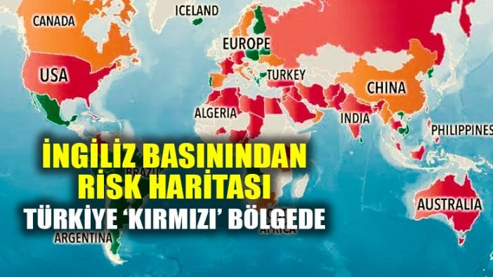 İngiliz basını risk haritası çıkardı: Türkiye 'kırmızı' bölgede