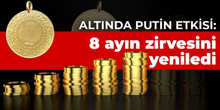 Altında Putin etkisi: 8 ayın zirvesini yeniledi