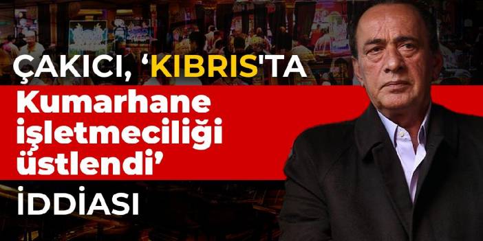 Çakıcı, 'Kıbrıs'ta Kumarhane işletmeciliği üstlendi' iddiası