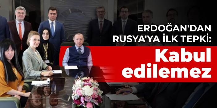 Erdoğan'dan Rusya'ya ilk tepki: Kabul edilemez