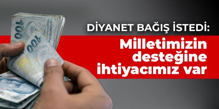 Diyanet bağış istedi: Milletimizin desteğine ihtiyacımız var