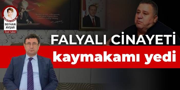 Halil Falyalı cinayeti kaymakamı yedi