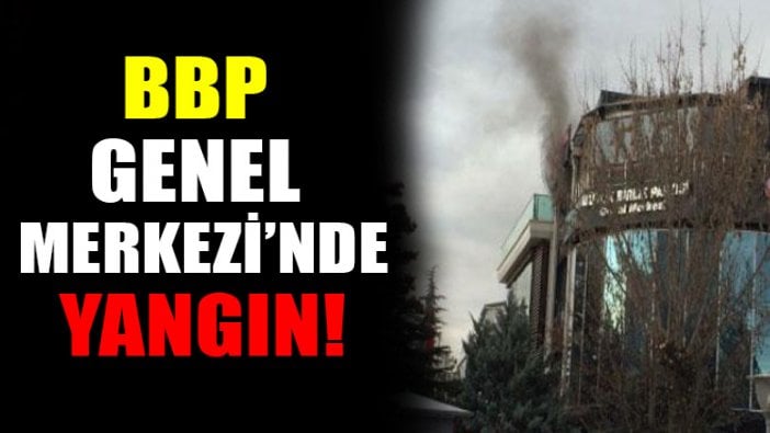 BBP Genel Merkezinde yangın!