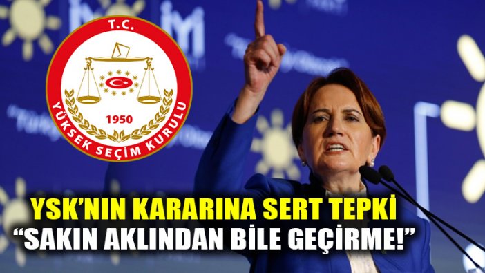 YSK'nın İYİ Parti kararına, Akşener'den sert tepki: Yeni içtihat mı getiriyorsun?