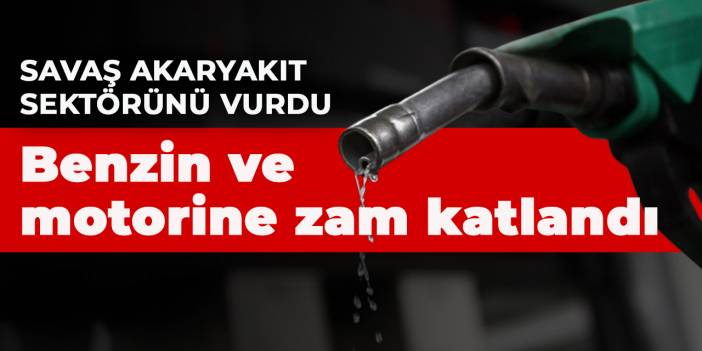 Savaş akaryakıt sektörünü vurdu:  Benzin ve motorine zam katlandı