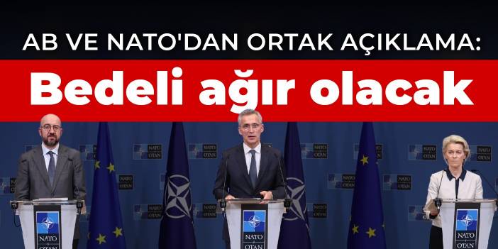 AB ve NATO'dan ortak açıklama: Putin Avrupa'ya savaşı geri getirdi, bedeli ağır olacak