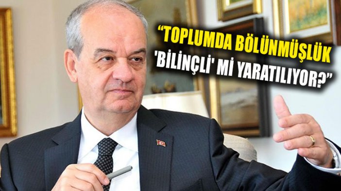 İlker Başbuğ: "Toplumda bölünmüşlük 'bilinçli' bir şeklide mi yaratılıyor?"