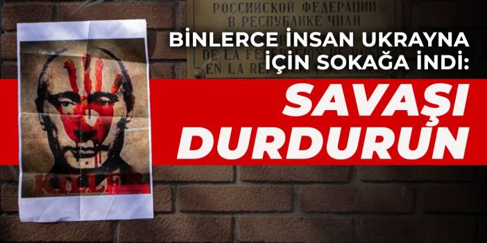 Binlerce insan Ukrayna için sokağa indi: Savaşı durdurun