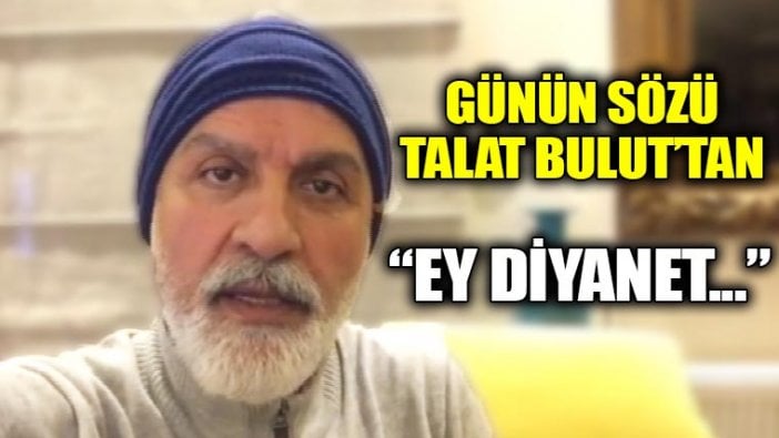 Günün konuşması Talat Bulut'tan: “Ey Diyanet...”