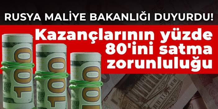 Rusya Maliye Bakanlığı duyurdu! Kazançlarının yüzde 80'ini satma zorunluluğu