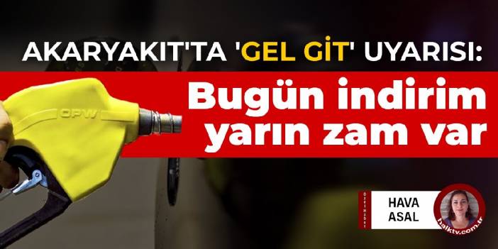 Akaryakıt'ta 'gel git' uyarısı: Motorin ve benzine bugün indirim yarın zam gelecek