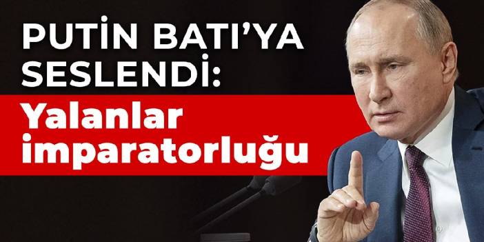 Putin Batı'ya seslendi: Yalanlar imparatorluğu