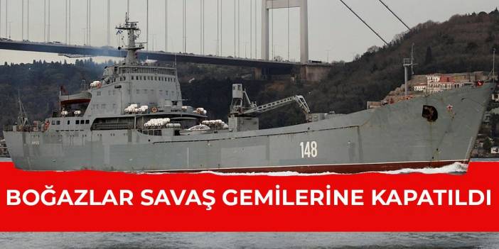 Boğazlar savaş gemilerine kapatıldı