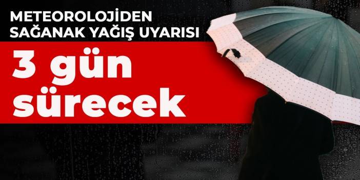 Meteorolojiden sağanak yağış uyarısı: 3 gün sürecek