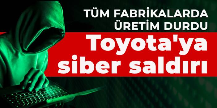 Toyota'ya siber saldırı: Fabrikalarda üretim durdu