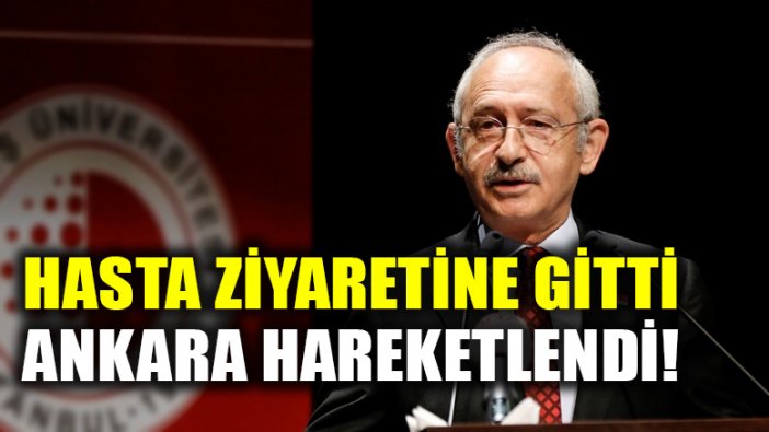 Kemal Kılıçdaroğlu hasta ziyaretine gitti, Başkent hareketlendi!