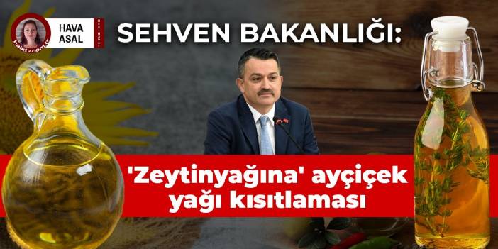 Sehven bakanlığı: 'Zeytinyağına' ayçiçek yağı kısıtlaması