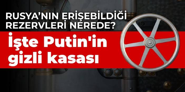 Rusya’nın erişebildiği rezervleri nerede? İşte Putin'in gizli kasası